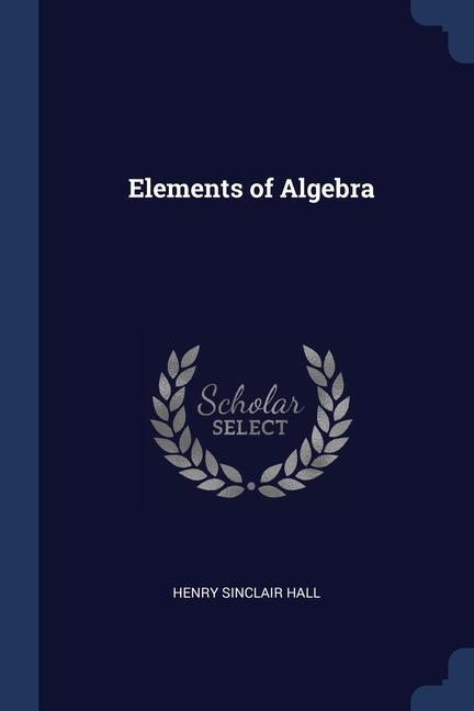 Könyv ELEMENTS OF ALGEBRA HENRY SINCLAIR HALL