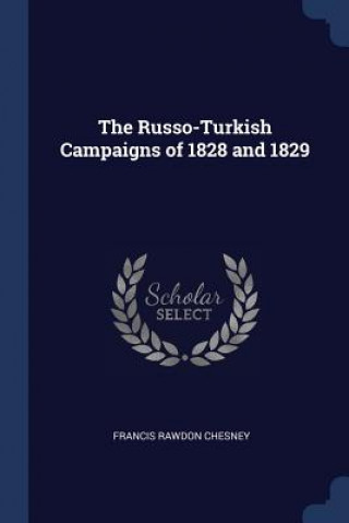 Könyv THE RUSSO-TURKISH CAMPAIGNS OF 1828 AND FRANCIS RAW CHESNEY