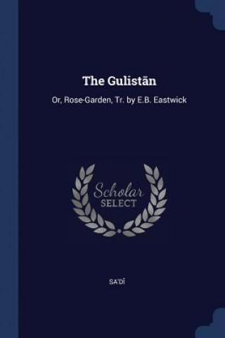 Kniha THE GULISTAN: OR, ROSE-GARDEN, TR. BY E. SA'D