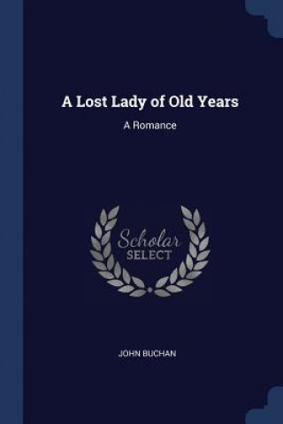 Carte A LOST LADY OF OLD YEARS: A ROMANCE John Buchan