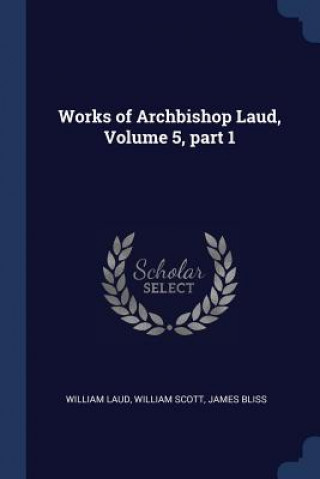 Carte WORKS OF ARCHBISHOP LAUD, VOLUME 5, PART WILLIAM LAUD