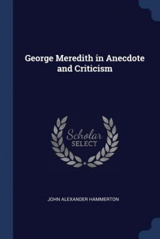 Książka GEORGE MEREDITH IN ANECDOTE AND CRITICIS JOHN ALEX HAMMERTON