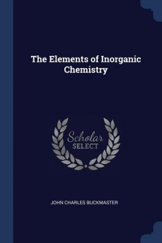 Könyv THE ELEMENTS OF INORGANIC CHEMISTRY JOHN CHA BUCKMASTER