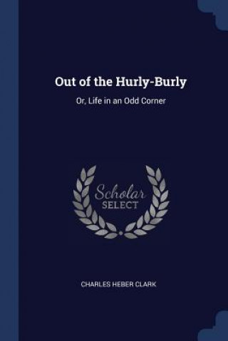 Kniha OUT OF THE HURLY-BURLY: OR, LIFE IN AN O CHARLES HEBER CLARK