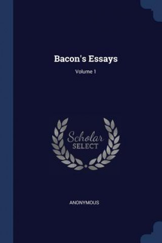 Carte BACON'S ESSAYS; VOLUME 1 Anonymous
