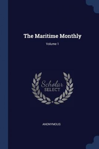 Kniha THE MARITIME MONTHLY; VOLUME 1 Anonymous