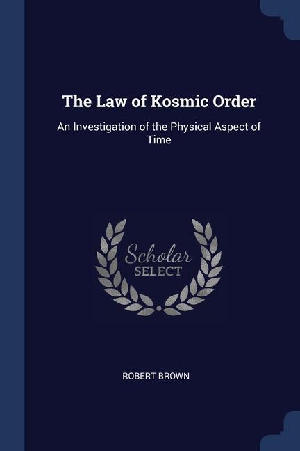 Carte THE LAW OF KOSMIC ORDER: AN INVESTIGATIO ROBERT BROWN