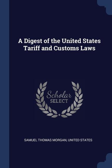 Kniha A DIGEST OF THE UNITED STATES TARIFF AND SAMUEL THOMA MORGAN