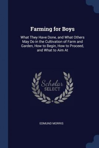 Carte FARMING FOR BOYS: WHAT THEY HAVE DONE, A EDMUND MORRIS