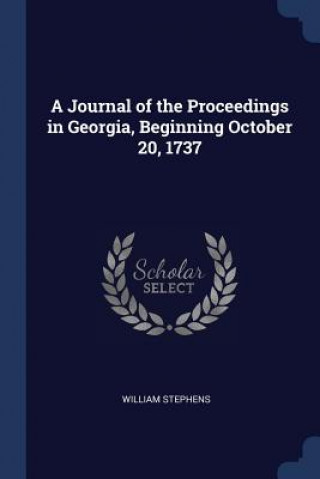 Carte A JOURNAL OF THE PROCEEDINGS IN GEORGIA, WILLIAM STEPHENS