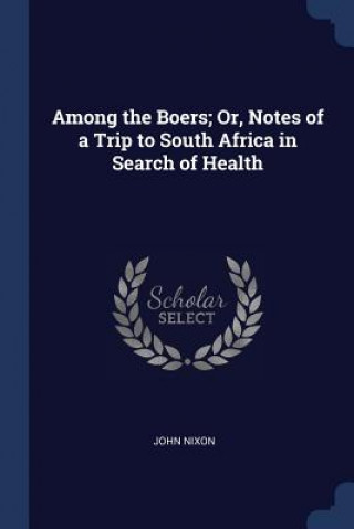 Buch AMONG THE BOERS; OR, NOTES OF A TRIP TO JOHN NIXON