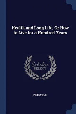 Carte HEALTH AND LONG LIFE, OR HOW TO LIVE FOR Anonymous