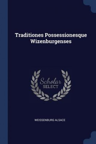 Kniha TRADITIONES POSSESSIONESQUE WIZENBURGENS WEISSENBURG ALSACE