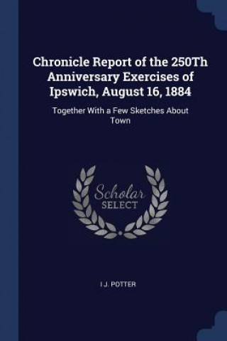 Kniha CHRONICLE REPORT OF THE 250TH ANNIVERSAR I J. POTTER