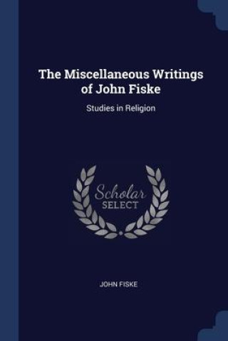 Könyv THE MISCELLANEOUS WRITINGS OF JOHN FISKE JOHN FISKE