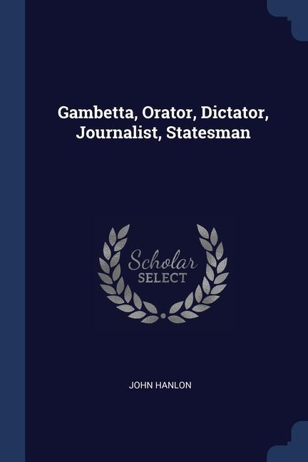 Kniha GAMBETTA, ORATOR, DICTATOR, JOURNALIST, JOHN HANLON