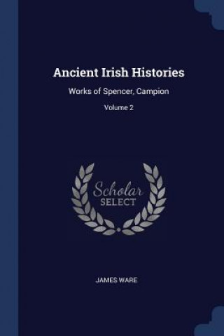 Carte ANCIENT IRISH HISTORIES: WORKS OF SPENCE JAMES WARE