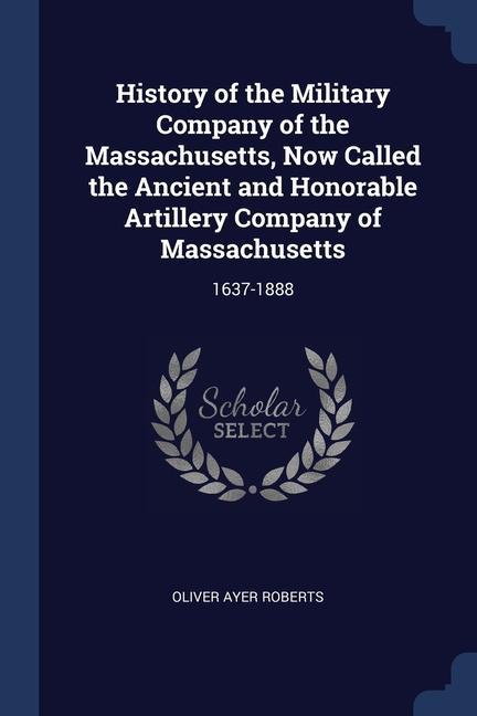 Carte HISTORY OF THE MILITARY COMPANY OF THE M OLIVER AYER ROBERTS