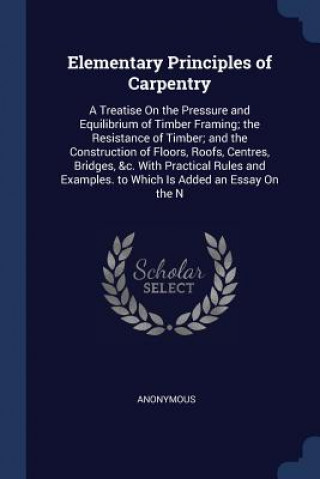 Carte ELEMENTARY PRINCIPLES OF CARPENTRY: A TR Anonymous