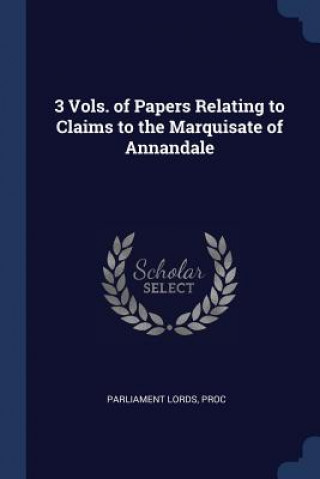 Carte 3 VOLS. OF PAPERS RELATING TO CLAIMS TO PR PARLIAMENT LORDS