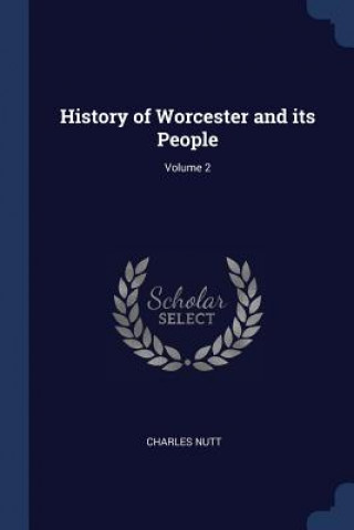 Carte HISTORY OF WORCESTER AND ITS PEOPLE; VOL CHARLES NUTT