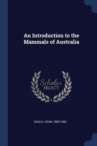 Carte AN INTRODUCTION TO THE MAMMALS OF AUSTRA JOHN GOULD