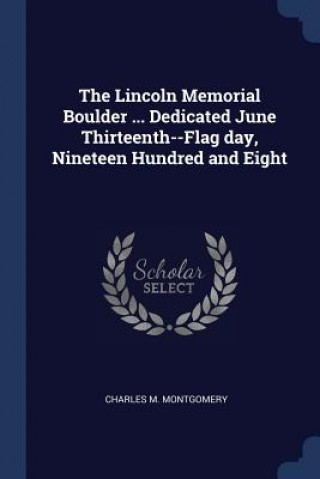 Könyv THE LINCOLN MEMORIAL BOULDER ... DEDICAT CHARLES MONTGOMERY