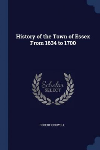 Buch HISTORY OF THE TOWN OF ESSEX FROM 1634 T ROBERT CROWELL