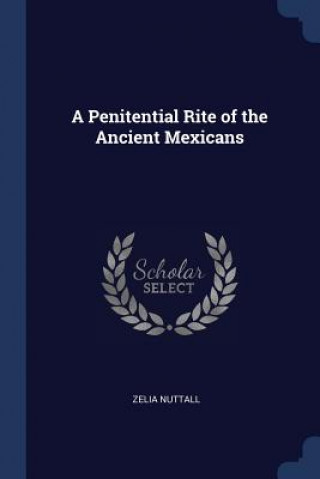 Carte A PENITENTIAL RITE OF THE ANCIENT MEXICA ZELIA NUTTALL