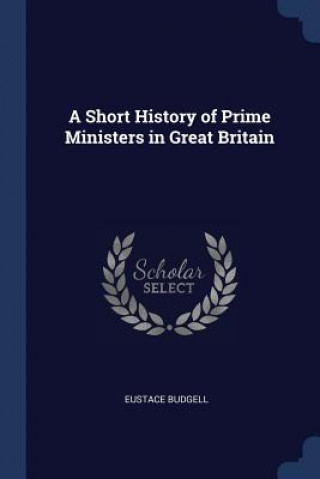 Carte A SHORT HISTORY OF PRIME MINISTERS IN GR EUSTACE BUDGELL
