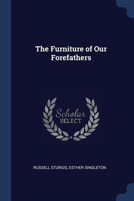 Книга THE FURNITURE OF OUR FOREFATHERS RUSSELL STURGIS