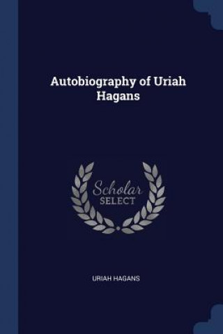 Carte AUTOBIOGRAPHY OF URIAH HAGANS URIAH HAGANS