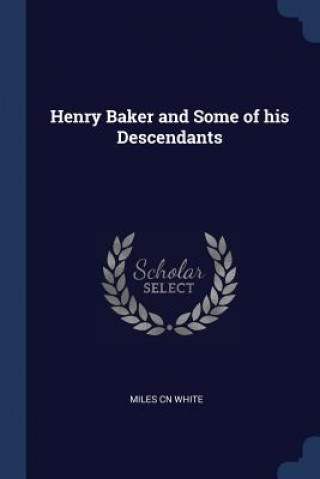 Könyv HENRY BAKER AND SOME OF HIS DESCENDANTS MILES CN WHITE