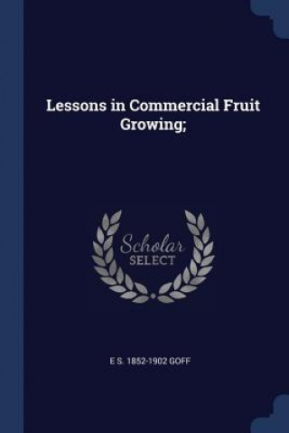 Buch LESSONS IN COMMERCIAL FRUIT GROWING; E S. 1852-1902 GOFF