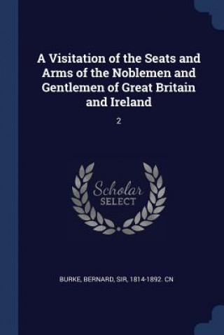 Knjiga A VISITATION OF THE SEATS AND ARMS OF TH BERNARD BURKE