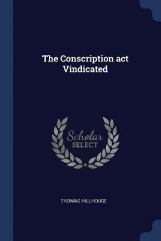 Carte THE CONSCRIPTION ACT VINDICATED THOMAS HILLHOUSE