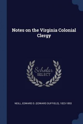 Book NOTES ON THE VIRGINIA COLONIAL CLERGY EDWARD D. 182 NEILL