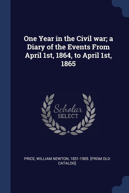 Книга ONE YEAR IN THE CIVIL WAR; A DIARY OF TH WILLIAM NEWTO PRICE