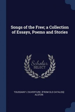 Carte SONGS OF THE FREE; A COLLECTION OF ESSAY TOUSSAINT L' ALSTON