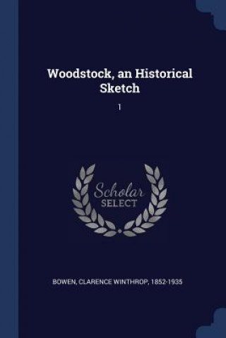 Kniha WOODSTOCK, AN HISTORICAL SKETCH: 1 CLARENCE WINT BOWEN