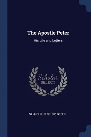 Kniha THE APOSTLE PETER: HIS LIFE AND LETTERS SAMUEL G. 182 GREEN
