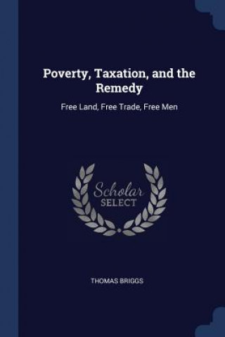 Книга POVERTY, TAXATION, AND THE REMEDY: FREE THOMAS BRIGGS