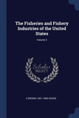 Kniha THE FISHERIES AND FISHERY INDUSTRIES OF G BROWN 1851- GOODE