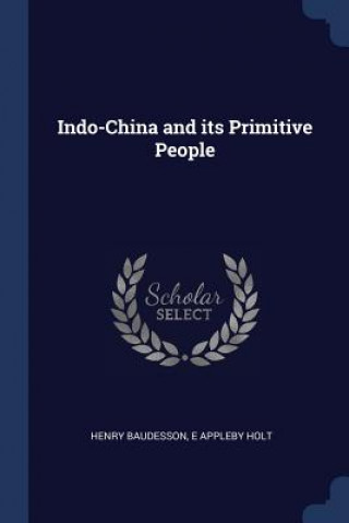 Kniha INDO-CHINA AND ITS PRIMITIVE PEOPLE HENRY BAUDESSON
