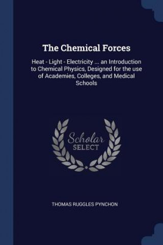 Kniha THE CHEMICAL FORCES: HEAT - LIGHT - ELEC THOMAS RUGG PYNCHON