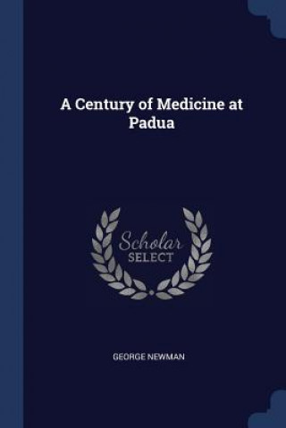 Kniha A CENTURY OF MEDICINE AT PADUA GEORGE NEWMAN