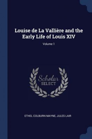 Könyv LOUISE DE LA VALLI RE AND THE EARLY LIFE ETHEL COLBURN MAYNE