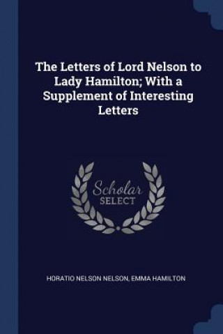 Carte THE LETTERS OF LORD NELSON TO LADY HAMIL HORATIO NELS NELSON
