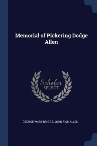 Könyv MEMORIAL OF PICKERING DODGE ALLEN GEORGE WARE BRIGGS