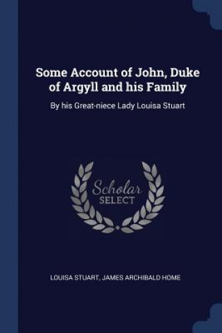 Книга SOME ACCOUNT OF JOHN, DUKE OF ARGYLL AND LOUISA STUART